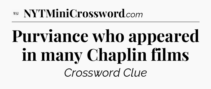 Purviance who appeared in many Chaplin films - WSJ Crossword