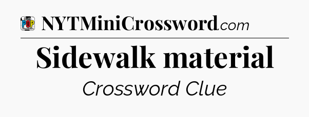 Sidewalk material Crossword Clue