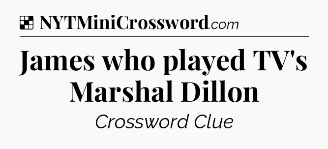 Solution: James who played TV's Marshal Dillon - NYT Crossword