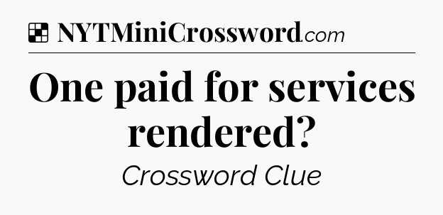 Solution: One paid for services rendered - NYT Crossword