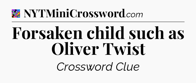 Forsaken child such as Oliver Twist Crossword Clue