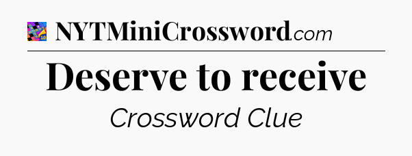 Deserve to receive Crossword Clue