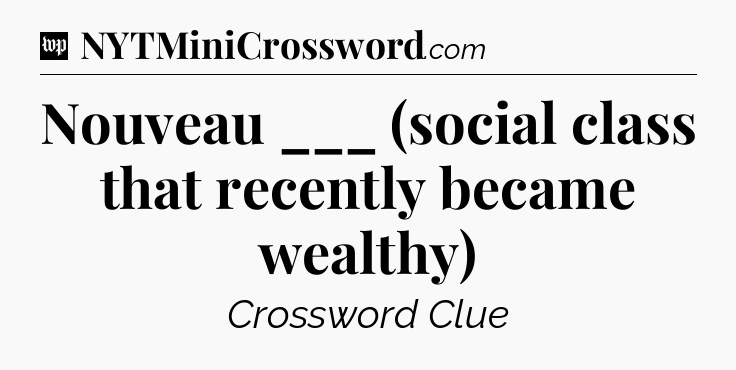 Nouveau ___ (social class that recently became wealthy) Crossword Clue