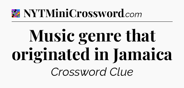Music genre that originated in Jamaica Crossword Clue