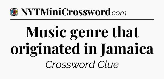 Music genre that originated in Jamaica Crossword Clue