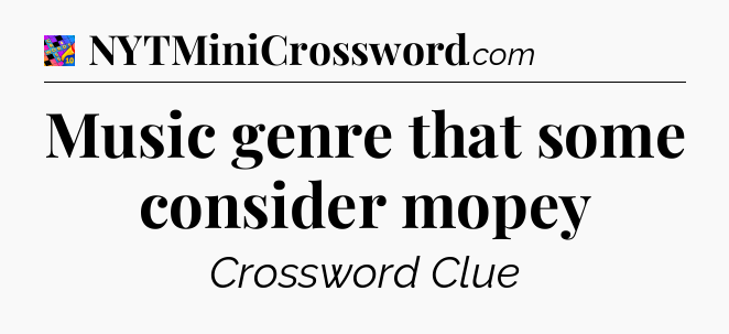 Music genre that some consider mopey Crossword Clue