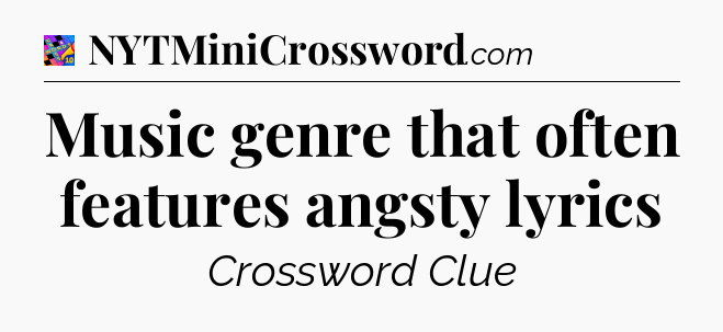 Music genre that often features angsty lyrics Crossword Clue
