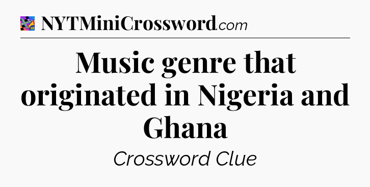 Music genre that originated in Nigeria and Ghana Crossword Clue