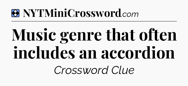 Solution: Music genre that often includes an accordion - NYT Mini Crossword
