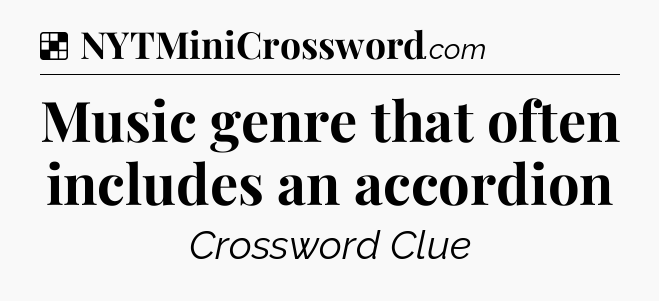 Solution: Music genre that often includes an accordion - NYT Crossword
