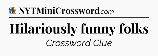Hilariously funny folks Crossword Clue