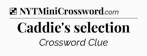 Solution: Caddie's selection - NYT Crossword