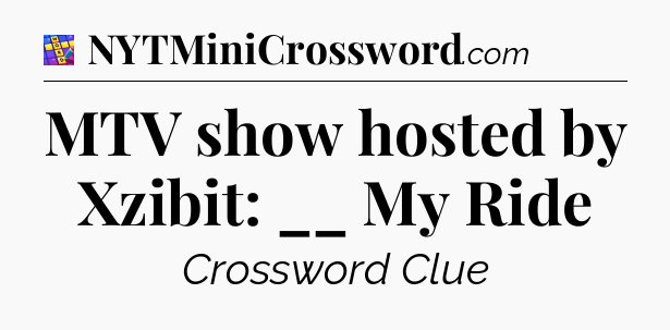 MTV show hosted by Xzibit: __ My Ride Codycross