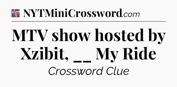 MTV show hosted by Xzibit, __ My Ride Codycross