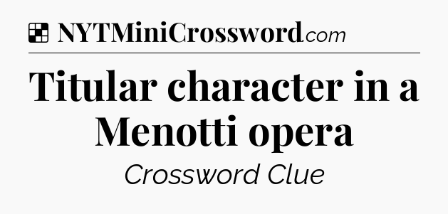 Solution: Titular character in a Menotti opera - NYT Crossword