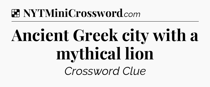 Solution: Ancient Greek city with a mythical lion - NYT Crossword
