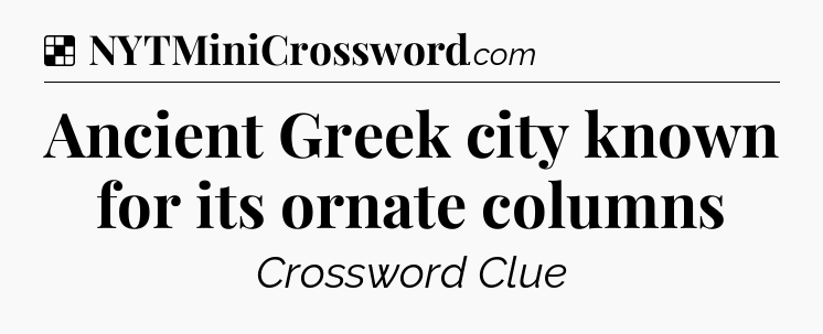 Solution: Ancient Greek city known for its ornate columns - NYT Crossword