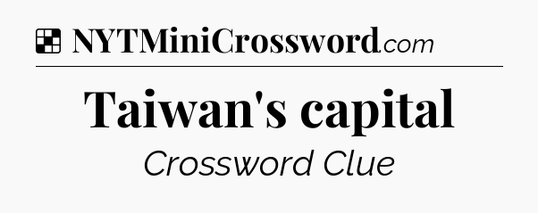 Solution: Taiwan's capital - NYT Crossword