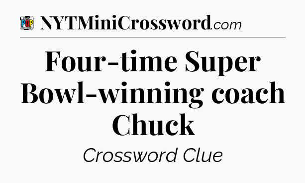 Four-time Super Bowl-winning coach Chuck Crossword Clue
