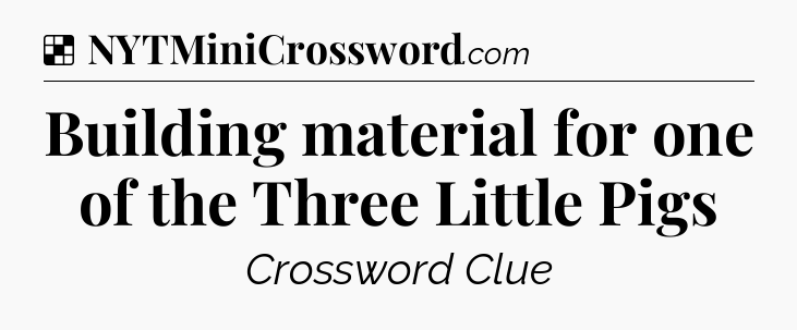 Solution: Building material for one of the Three Little Pigs - NYT Crossword