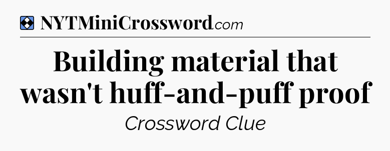 Solution: Building material that wasn't huff-and-puff proof - NYT Mini Crossword
