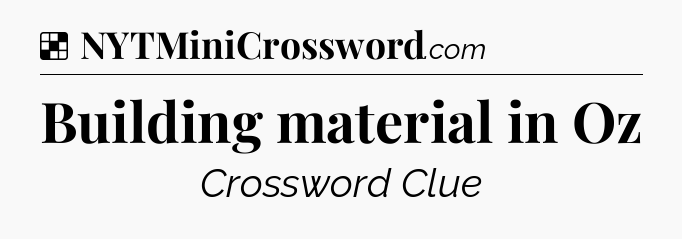 Solution: Building material in Oz - NYT Crossword