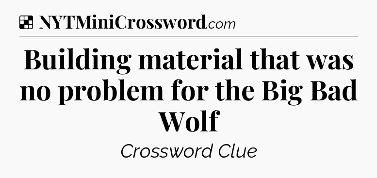 Solution: Building material that was no problem for the Big Bad Wolf - NYT Crossword