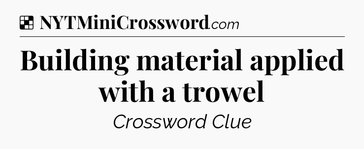 Solution: Building material applied with a trowel - NYT Crossword