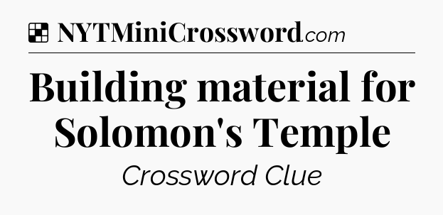 Solution: Building material for Solomon's Temple - NYT Crossword