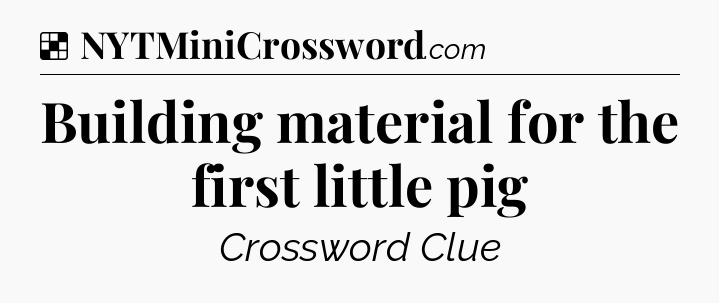 Solution: Building material for the first little pig - NYT Crossword