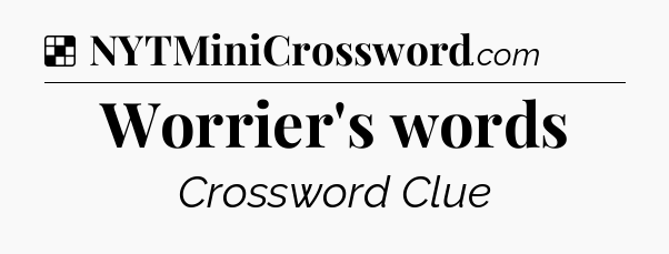 Solution: Worrier's words - NYT Crossword