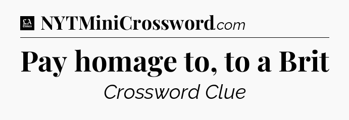Pay homage to, to a Brit - LA Times Crossword