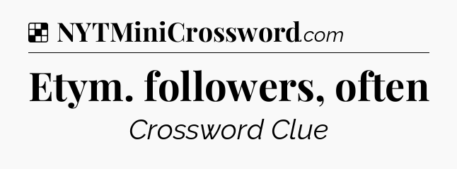 Solution: Etym. followers, often - NYT Crossword