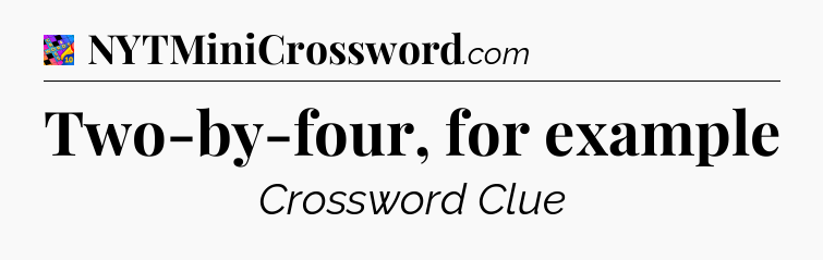 Two-by-four, for example Crossword Clue