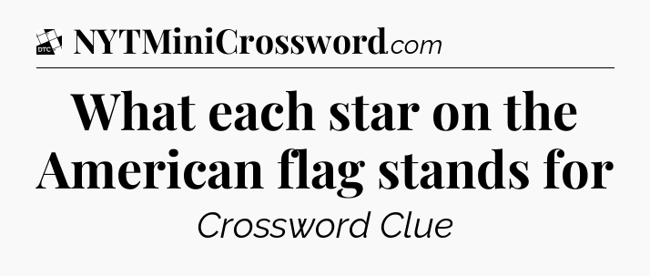 What each star on the American flag stands for - Daily Themed Classic Crossword