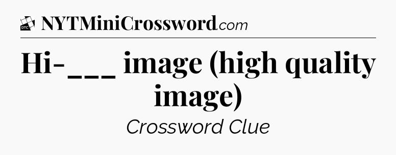 Hi-___ image (high quality image) - Daily Themed Classic Crossword