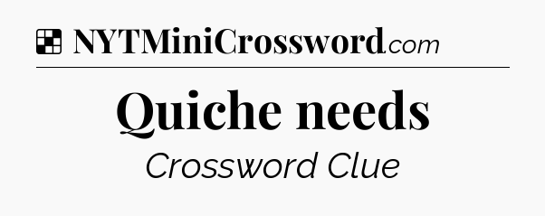 Solution: Quiche needs - NYT Crossword