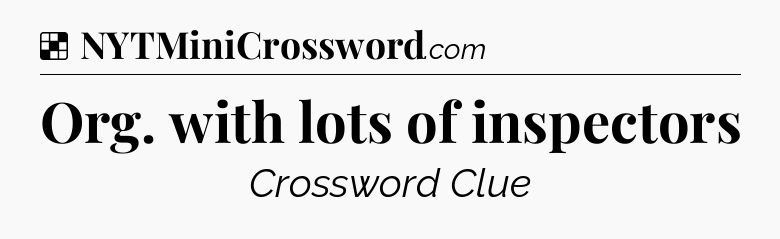 Solution: Org. with lots of inspectors - NYT Crossword