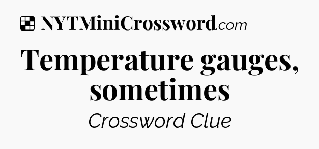 Solution: Temperature gauges, sometimes - NYT Crossword