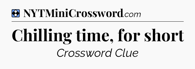 Solution: Chilling time, for short - NYT Mini Crossword