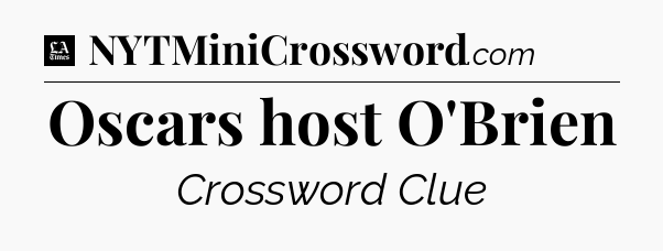 Oscars host O'Brien - LA Times Crossword