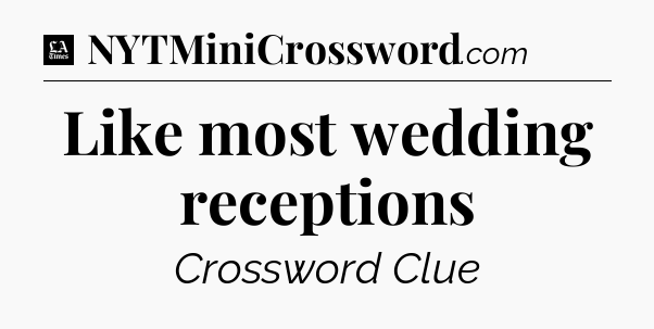 Like most wedding receptions - LA Times Crossword