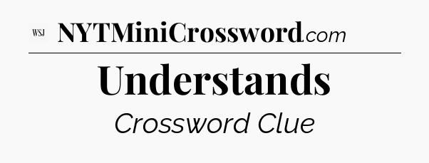 Understands - WSJ Crossword