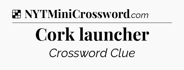 Solution: Cork launcher - NYT Crossword