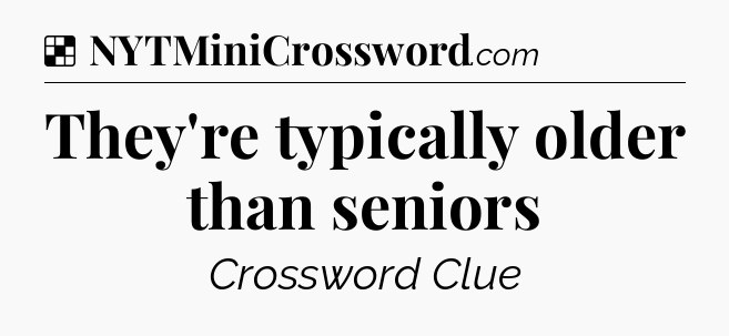 Solution: They're typically older than seniors - NYT Crossword