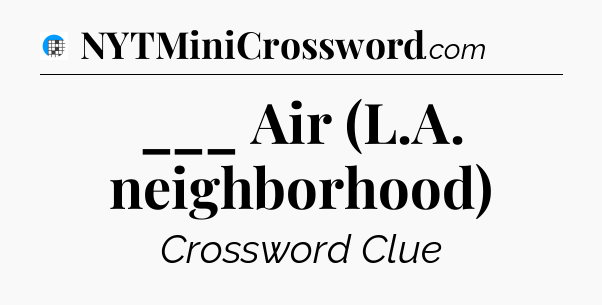 ___ Air (L.A. neighborhood) Crossword Clue