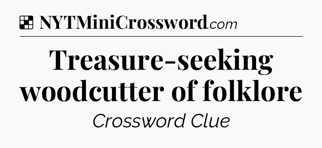 Solution: Treasure-seeking woodcutter of folklore - NYT Crossword