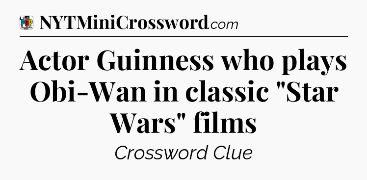 Actor Guinness who plays Obi-Wan in classic 
