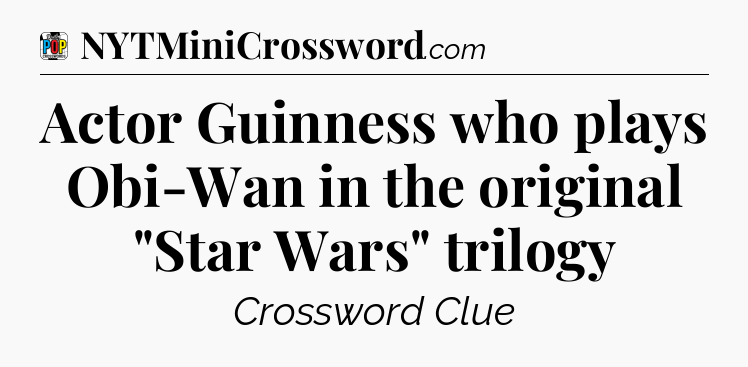 Actor Guinness who plays Obi-Wan in the original 