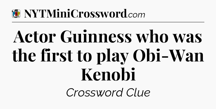 Actor Guinness who was the first to play Obi-Wan Kenobi Crossword Clue